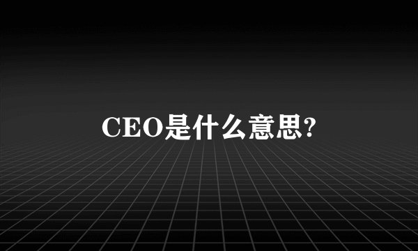 CEO是什么意思?
