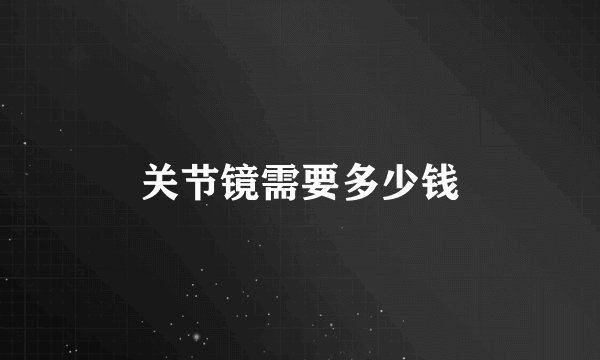 关节镜需要多少钱