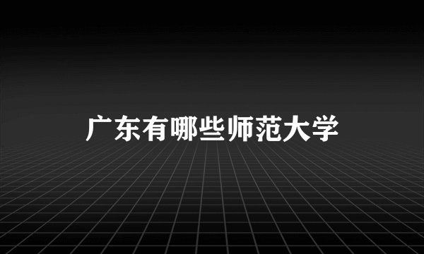 广东有哪些师范大学