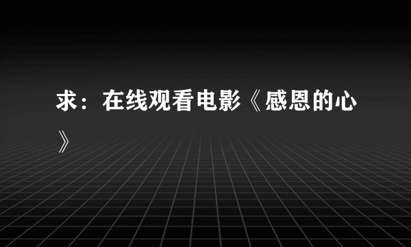 求：在线观看电影《感恩的心》