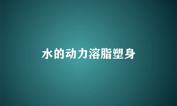 水的动力溶脂塑身