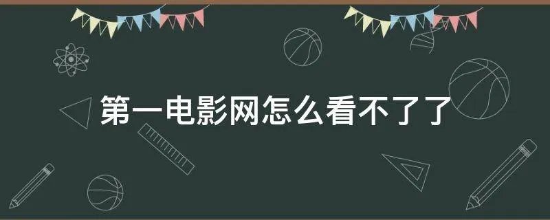 第一电影网怎么看不了了
