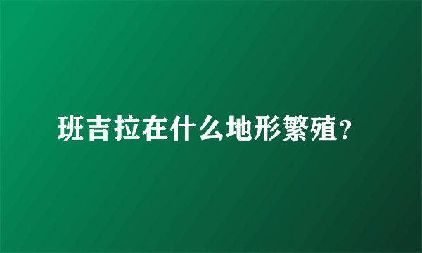 班吉拉在什么地形繁殖？