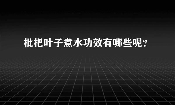 枇杷叶子煮水功效有哪些呢？