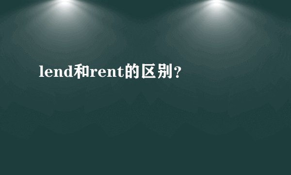 lend和rent的区别?