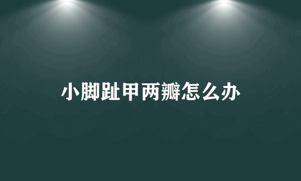 小脚趾甲两瓣怎么办