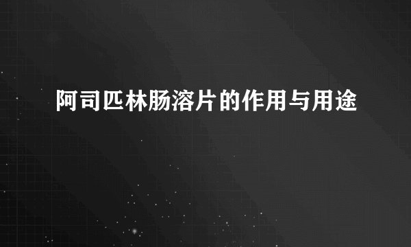 阿司匹林肠溶片的作用与用途