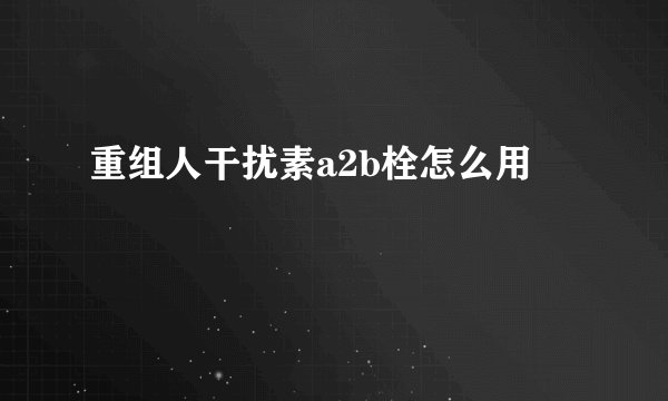重组人干扰素a2b栓怎么用