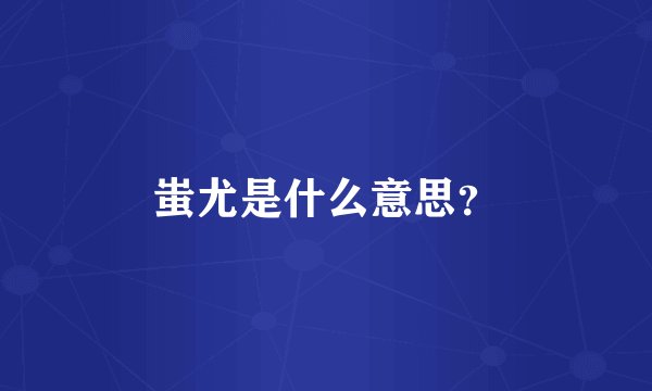 蚩尤是什么意思？