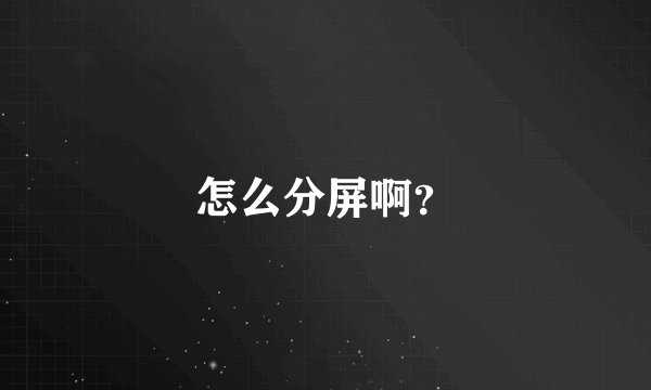 怎么分屏啊？