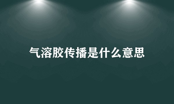 气溶胶传播是什么意思