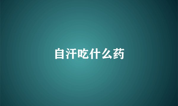 自汗吃什么药