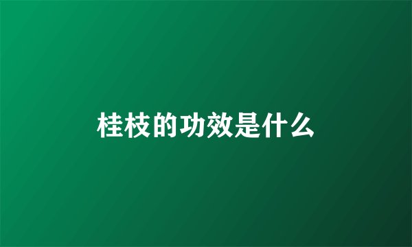 桂枝的功效是什么