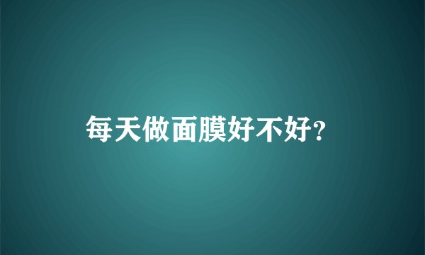 每天做面膜好不好？