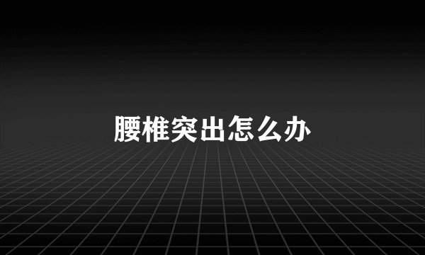 腰椎突出怎么办