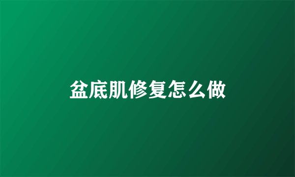 盆底肌修复怎么做