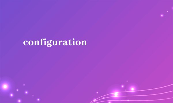 configuration
