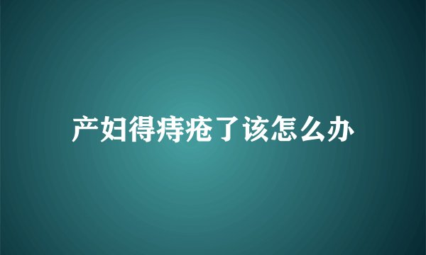 产妇得痔疮了该怎么办