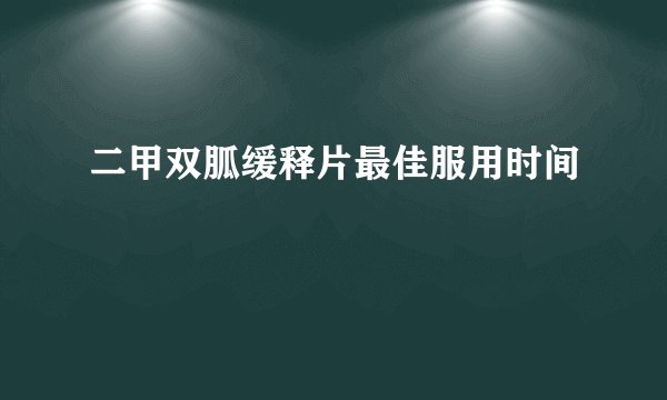 二甲双胍缓释片最佳服用时间