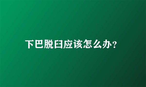 下巴脱臼应该怎么办？