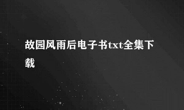 故园风雨后电子书txt全集下载