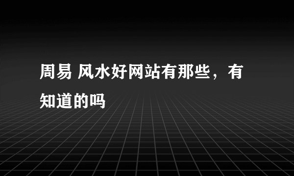 周易 风水好网站有那些，有知道的吗