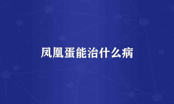 凤凰蛋能治什么病