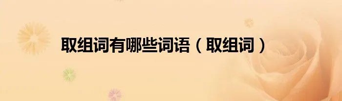 取组词有哪些词语（取组词）
