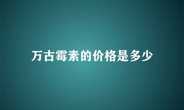 万古霉素的价格是多少
