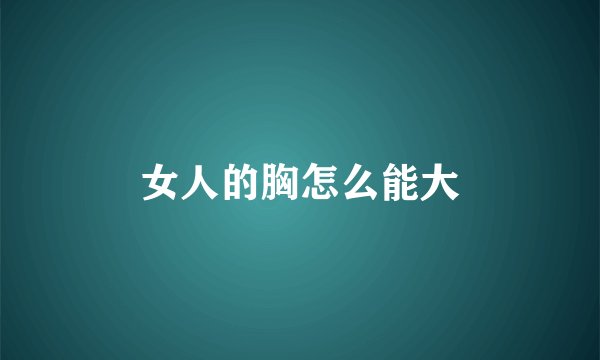 女人的胸怎么能大