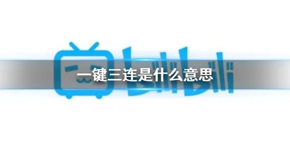 一键三连是什么意思 一键三连是什么梗