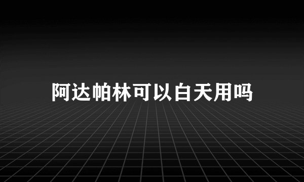 阿达帕林可以白天用吗