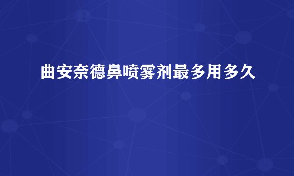 曲安奈德鼻喷雾剂最多用多久