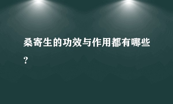 桑寄生的功效与作用都有哪些？