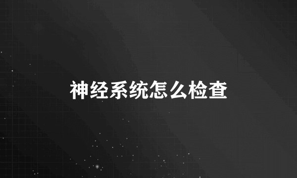 神经系统怎么检查