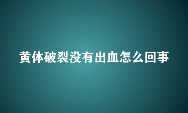 黄体破裂没有出血怎么回事