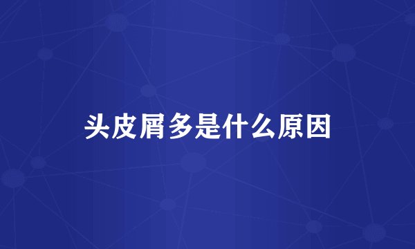 头皮屑多是什么原因