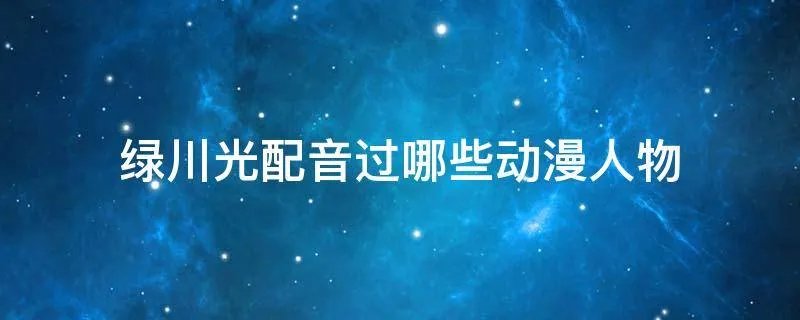 绿川光配音过哪些动漫人物