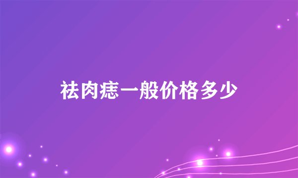 祛肉痣一般价格多少