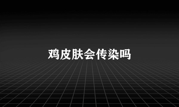 鸡皮肤会传染吗