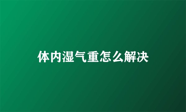 体内湿气重怎么解决
