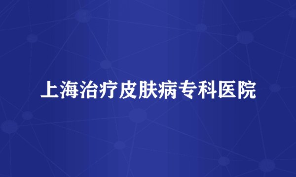 上海治疗皮肤病专科医院