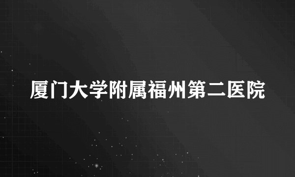 厦门大学附属福州第二医院