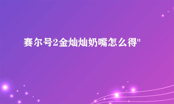 赛尔号2金灿灿奶嘴怎么得