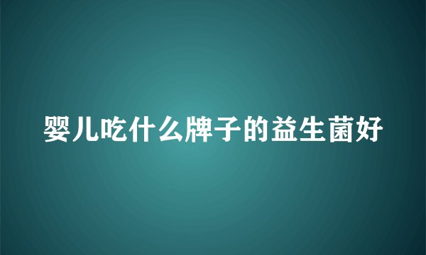 婴儿吃什么牌子的益生菌好