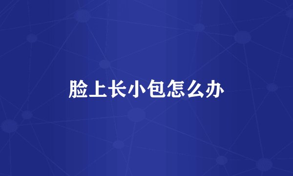 脸上长小包怎么办