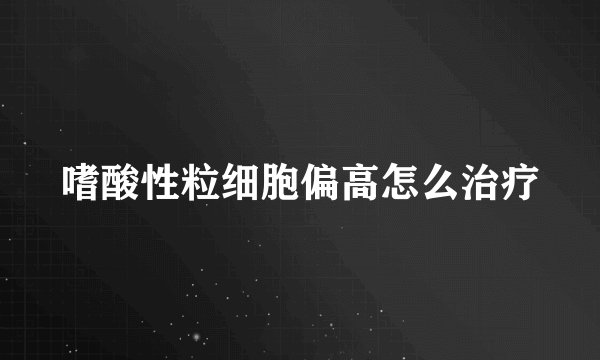嗜酸性粒细胞偏高怎么治疗