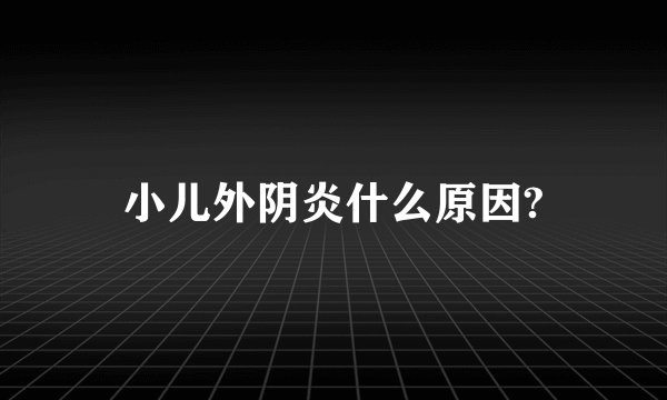 小儿外阴炎什么原因?