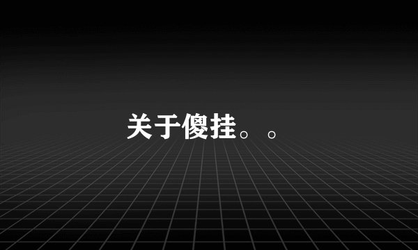 关于傻挂。。