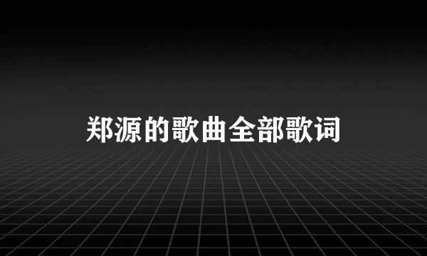 郑源的歌曲全部歌词
